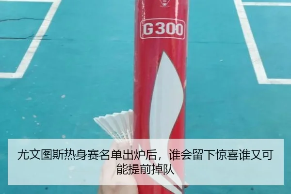 尤文图斯热身赛名单出炉后，谁会留下惊喜谁又可能提前掉队